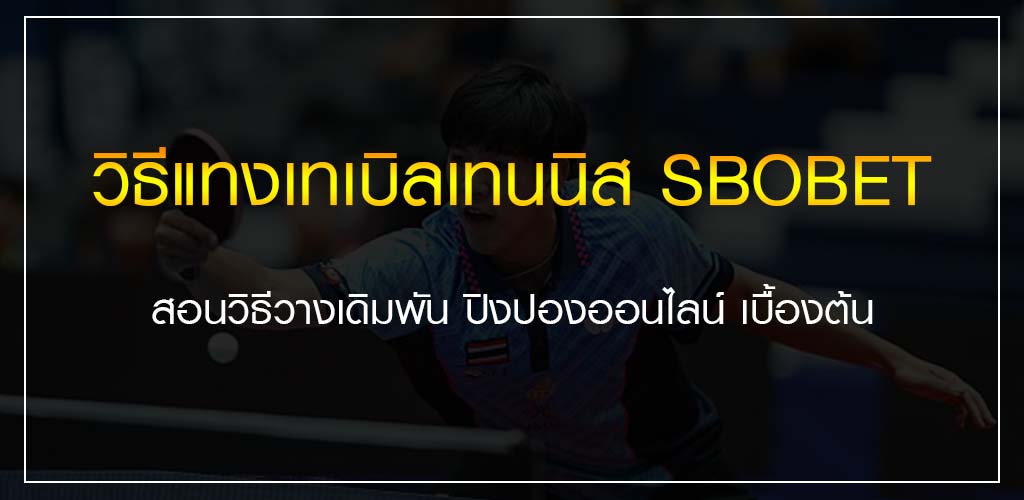 วิธีแทงปิงปอง (เทเบิลเทนนิส) สอนวางเดิมพันปิงปองออนไลน์กับเว็บ SBOBET 